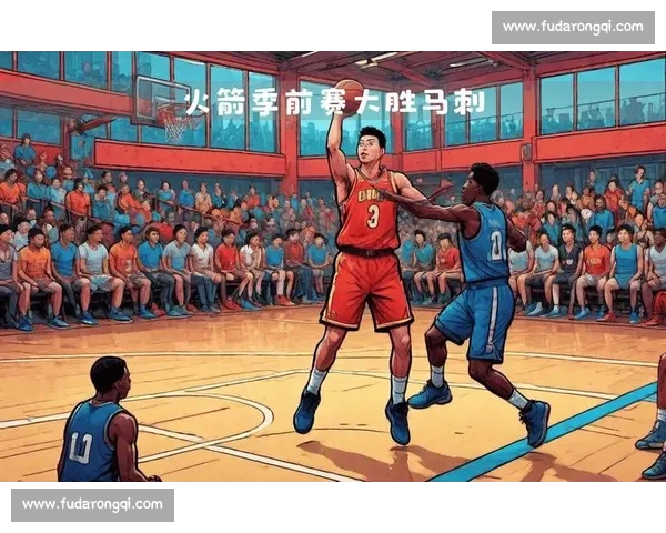 火箭季前赛迎战马刺 新老球员齐亮相展现实力与潜力